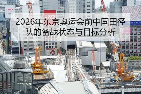 2026年东京奥运会前中国田径队的备战状态与目标分析