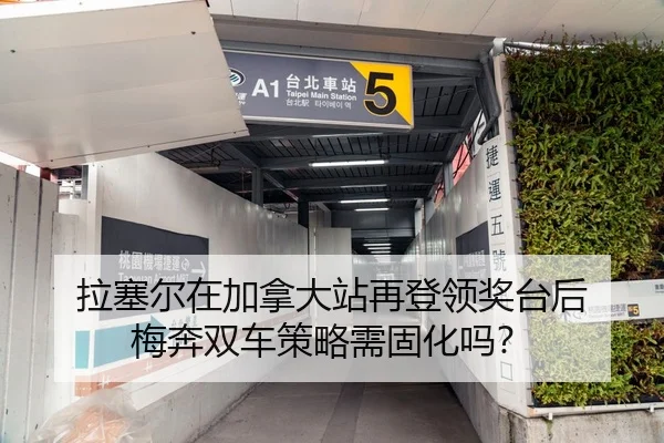 拉塞尔在加拿大站再登领奖台后 梅奔双车策略需固化吗？