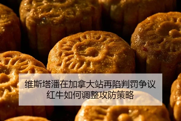 维斯塔潘在加拿大站再陷判罚争议 红牛如何调整攻防策略