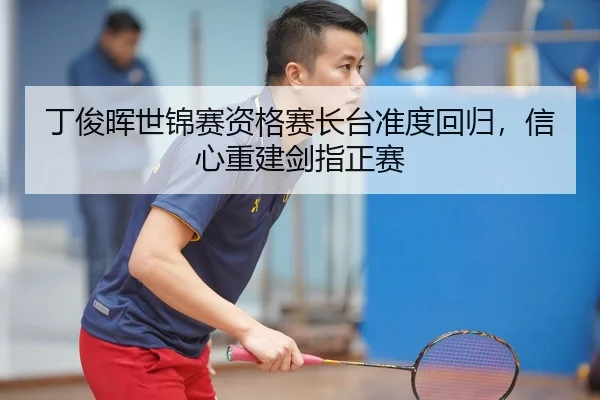 丁俊晖世锦赛资格赛长台准度回归，信心重建剑指正赛